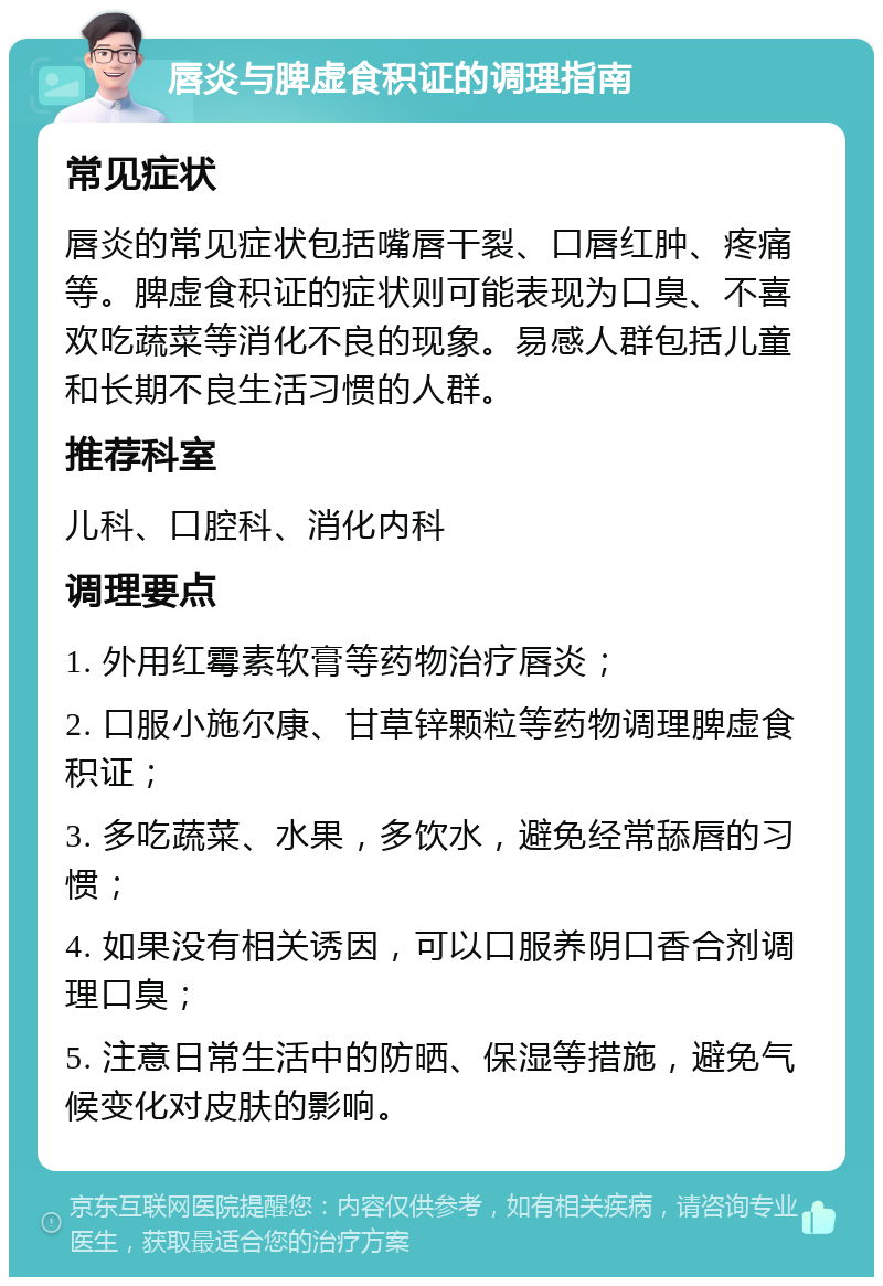 唇炎与脾虚食积证的调理指南 常见症状 唇炎的常见症状包括嘴唇干裂、口唇红肿、疼痛等。脾虚食积证的症状则可能表现为口臭、不喜欢吃蔬菜等消化不良的现象。易感人群包括儿童和长期不良生活习惯的人群。 推荐科室 儿科、口腔科、消化内科 调理要点 1. 外用红霉素软膏等药物治疗唇炎； 2. 口服小施尔康、甘草锌颗粒等药物调理脾虚食积证； 3. 多吃蔬菜、水果，多饮水，避免经常舔唇的习惯； 4. 如果没有相关诱因，可以口服养阴口香合剂调理口臭； 5. 注意日常生活中的防晒、保湿等措施，避免气候变化对皮肤的影响。