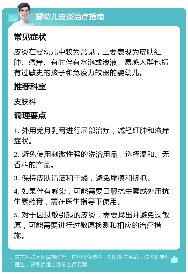 婴幼儿皮炎治疗指南 常见症状 皮炎在婴幼儿中较为常见，主要表现为皮肤红肿、瘙痒、有时伴有水泡或渗液。易感人群包括有过敏史的孩子和免疫力较弱的婴幼儿。 推荐科室 皮肤科 调理要点 1. 外用羌月乳膏进行局部治疗，减轻红肿和瘙痒症状。 2. 避免使用刺激性强的洗浴用品，选择温和、无香料的产品。 3. 保持皮肤清洁和干燥，避免摩擦和挠抓。 4. 如果伴有感染，可能需要口服抗生素或外用抗生素药膏，需在医生指导下使用。 5. 对于因过敏引起的皮炎，需要找出并避免过敏原，可能需要进行过敏原检测和相应的治疗措施。