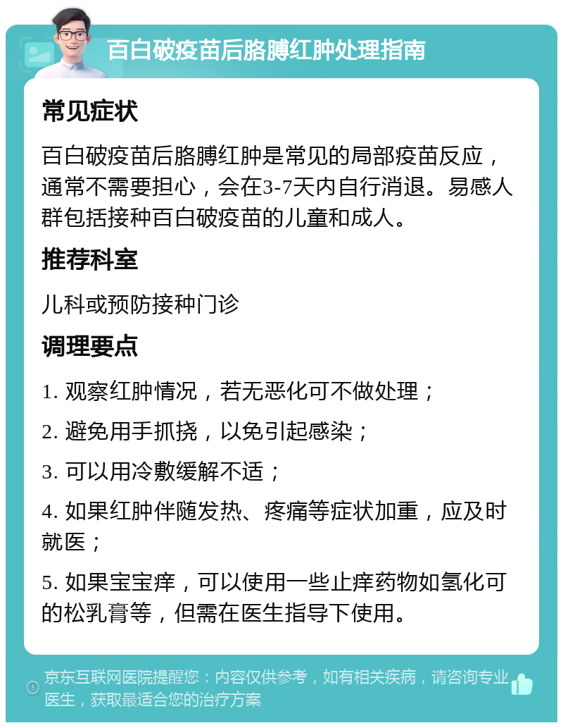 百白破疫苗后胳膊红肿处理指南 常见症状 百白破疫苗后胳膊红肿是常见的局部疫苗反应，通常不需要担心，会在3-7天内自行消退。易感人群包括接种百白破疫苗的儿童和成人。 推荐科室 儿科或预防接种门诊 调理要点 1. 观察红肿情况，若无恶化可不做处理； 2. 避免用手抓挠，以免引起感染； 3. 可以用冷敷缓解不适； 4. 如果红肿伴随发热、疼痛等症状加重，应及时就医； 5. 如果宝宝痒，可以使用一些止痒药物如氢化可的松乳膏等，但需在医生指导下使用。