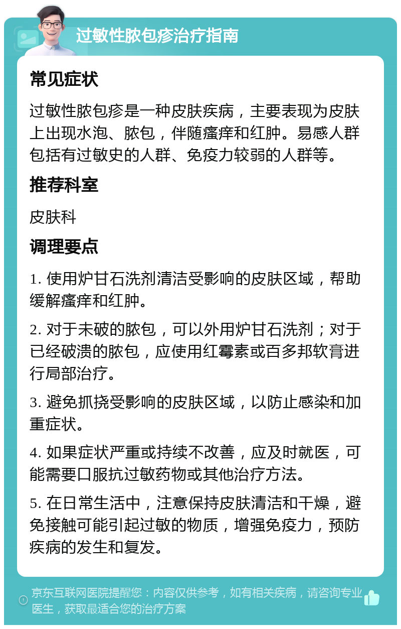 过敏性脓包疹治疗指南 常见症状 过敏性脓包疹是一种皮肤疾病，主要表现为皮肤上出现水泡、脓包，伴随瘙痒和红肿。易感人群包括有过敏史的人群、免疫力较弱的人群等。 推荐科室 皮肤科 调理要点 1. 使用炉甘石洗剂清洁受影响的皮肤区域，帮助缓解瘙痒和红肿。 2. 对于未破的脓包，可以外用炉甘石洗剂；对于已经破溃的脓包，应使用红霉素或百多邦软膏进行局部治疗。 3. 避免抓挠受影响的皮肤区域，以防止感染和加重症状。 4. 如果症状严重或持续不改善，应及时就医，可能需要口服抗过敏药物或其他治疗方法。 5. 在日常生活中，注意保持皮肤清洁和干燥，避免接触可能引起过敏的物质，增强免疫力，预防疾病的发生和复发。