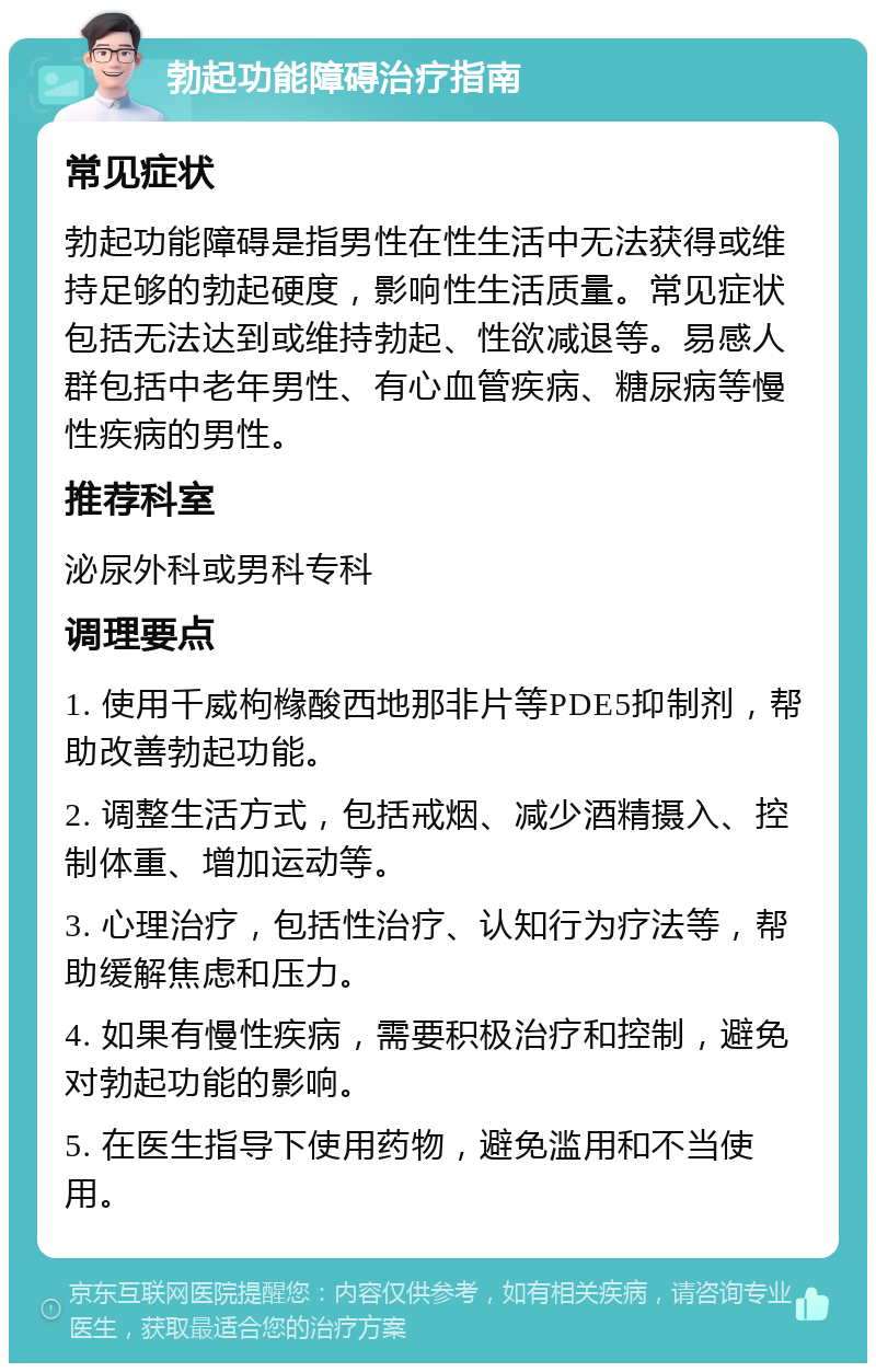 勃起功能障碍治疗指南 常见症状 勃起功能障碍是指男性在性生活中无法获得或维持足够的勃起硬度，影响性生活质量。常见症状包括无法达到或维持勃起、性欲减退等。易感人群包括中老年男性、有心血管疾病、糖尿病等慢性疾病的男性。 推荐科室 泌尿外科或男科专科 调理要点 1. 使用千威枸橼酸西地那非片等PDE5抑制剂，帮助改善勃起功能。 2. 调整生活方式，包括戒烟、减少酒精摄入、控制体重、增加运动等。 3. 心理治疗，包括性治疗、认知行为疗法等，帮助缓解焦虑和压力。 4. 如果有慢性疾病，需要积极治疗和控制，避免对勃起功能的影响。 5. 在医生指导下使用药物，避免滥用和不当使用。