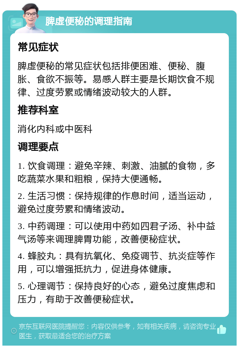 脾虚便秘的调理指南 常见症状 脾虚便秘的常见症状包括排便困难、便秘、腹胀、食欲不振等。易感人群主要是长期饮食不规律、过度劳累或情绪波动较大的人群。 推荐科室 消化内科或中医科 调理要点 1. 饮食调理：避免辛辣、刺激、油腻的食物，多吃蔬菜水果和粗粮，保持大便通畅。 2. 生活习惯：保持规律的作息时间，适当运动，避免过度劳累和情绪波动。 3. 中药调理：可以使用中药如四君子汤、补中益气汤等来调理脾胃功能，改善便秘症状。 4. 蜂胶丸：具有抗氧化、免疫调节、抗炎症等作用，可以增强抵抗力，促进身体健康。 5. 心理调节：保持良好的心态，避免过度焦虑和压力，有助于改善便秘症状。