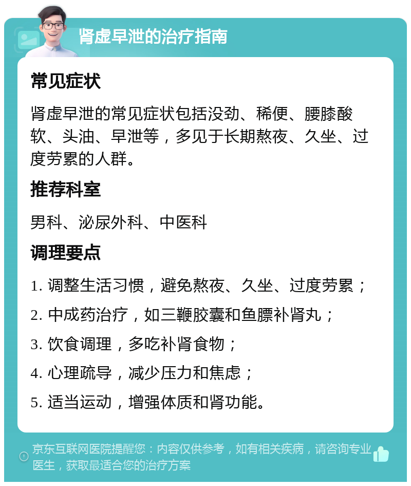 肾虚早泄的治疗指南 常见症状 肾虚早泄的常见症状包括没劲、稀便、腰膝酸软、头油、早泄等，多见于长期熬夜、久坐、过度劳累的人群。 推荐科室 男科、泌尿外科、中医科 调理要点 1. 调整生活习惯，避免熬夜、久坐、过度劳累； 2. 中成药治疗，如三鞭胶囊和鱼膘补肾丸； 3. 饮食调理，多吃补肾食物； 4. 心理疏导，减少压力和焦虑； 5. 适当运动，增强体质和肾功能。