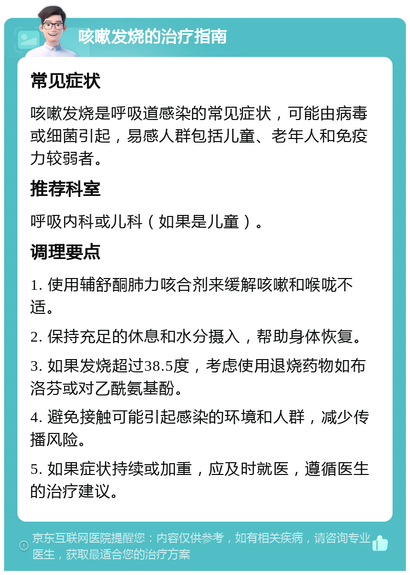 咳嗽发烧的治疗指南 常见症状 咳嗽发烧是呼吸道感染的常见症状，可能由病毒或细菌引起，易感人群包括儿童、老年人和免疫力较弱者。 推荐科室 呼吸内科或儿科（如果是儿童）。 调理要点 1. 使用辅舒酮肺力咳合剂来缓解咳嗽和喉咙不适。 2. 保持充足的休息和水分摄入，帮助身体恢复。 3. 如果发烧超过38.5度，考虑使用退烧药物如布洛芬或对乙酰氨基酚。 4. 避免接触可能引起感染的环境和人群，减少传播风险。 5. 如果症状持续或加重，应及时就医，遵循医生的治疗建议。