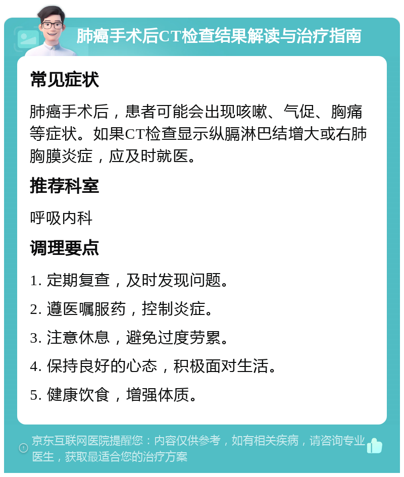 肺癌手术后CT检查结果解读与治疗指南 常见症状 肺癌手术后，患者可能会出现咳嗽、气促、胸痛等症状。如果CT检查显示纵膈淋巴结增大或右肺胸膜炎症，应及时就医。 推荐科室 呼吸内科 调理要点 1. 定期复查，及时发现问题。 2. 遵医嘱服药，控制炎症。 3. 注意休息，避免过度劳累。 4. 保持良好的心态，积极面对生活。 5. 健康饮食，增强体质。