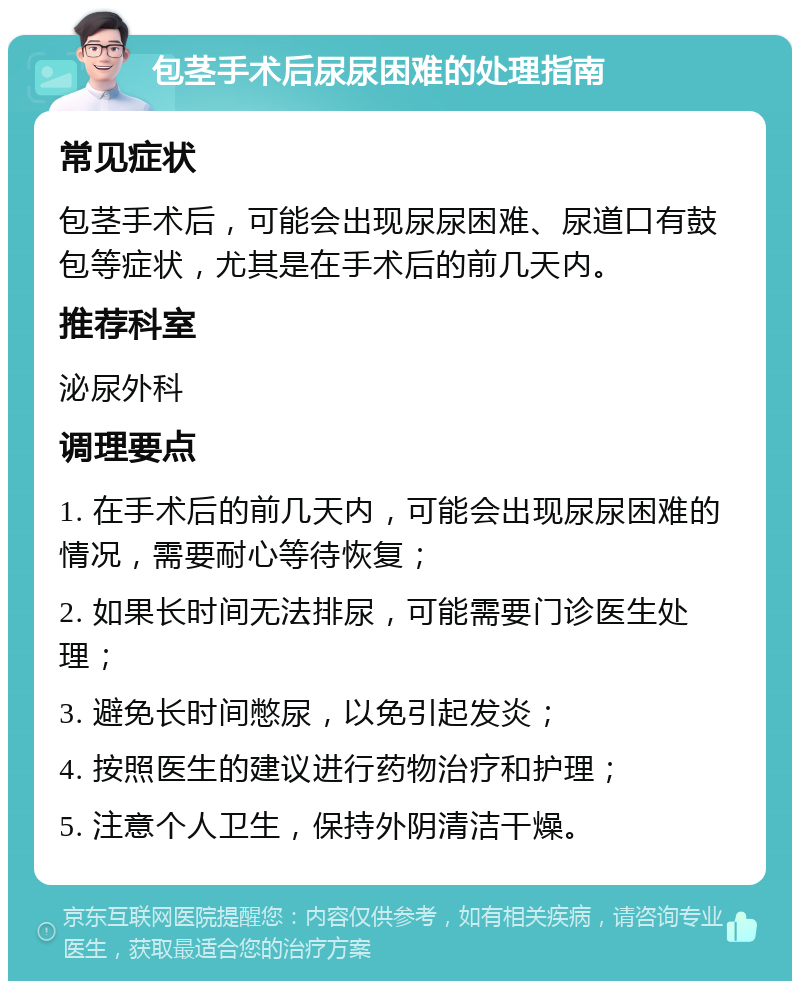 包茎手术后尿尿困难的处理指南 常见症状 包茎手术后，可能会出现尿尿困难、尿道口有鼓包等症状，尤其是在手术后的前几天内。 推荐科室 泌尿外科 调理要点 1. 在手术后的前几天内，可能会出现尿尿困难的情况，需要耐心等待恢复； 2. 如果长时间无法排尿，可能需要门诊医生处理； 3. 避免长时间憋尿，以免引起发炎； 4. 按照医生的建议进行药物治疗和护理； 5. 注意个人卫生，保持外阴清洁干燥。