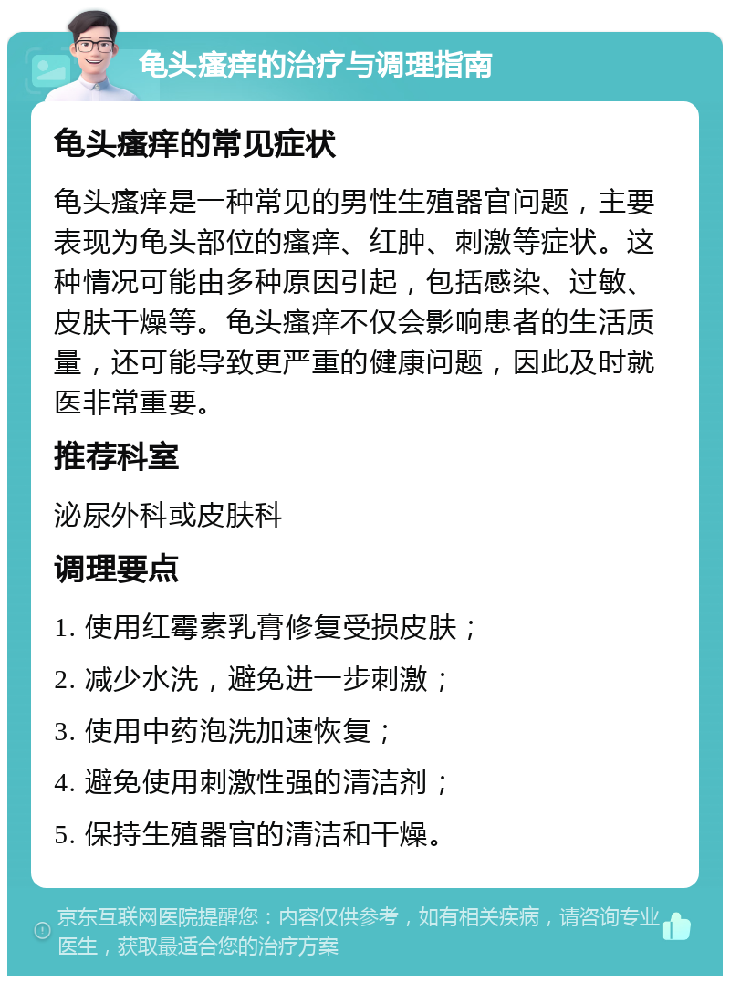 龟头瘙痒的治疗与调理指南 龟头瘙痒的常见症状 龟头瘙痒是一种常见的男性生殖器官问题，主要表现为龟头部位的瘙痒、红肿、刺激等症状。这种情况可能由多种原因引起，包括感染、过敏、皮肤干燥等。龟头瘙痒不仅会影响患者的生活质量，还可能导致更严重的健康问题，因此及时就医非常重要。 推荐科室 泌尿外科或皮肤科 调理要点 1. 使用红霉素乳膏修复受损皮肤； 2. 减少水洗，避免进一步刺激； 3. 使用中药泡洗加速恢复； 4. 避免使用刺激性强的清洁剂； 5. 保持生殖器官的清洁和干燥。