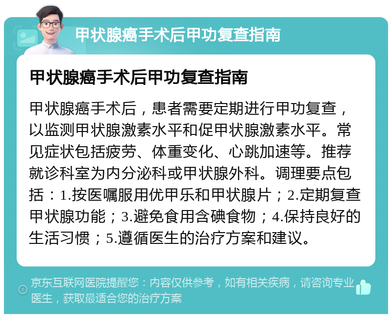 甲状腺癌手术后甲功复查指南 甲状腺癌手术后甲功复查指南 甲状腺癌手术后，患者需要定期进行甲功复查，以监测甲状腺激素水平和促甲状腺激素水平。常见症状包括疲劳、体重变化、心跳加速等。推荐就诊科室为内分泌科或甲状腺外科。调理要点包括：1.按医嘱服用优甲乐和甲状腺片；2.定期复查甲状腺功能；3.避免食用含碘食物；4.保持良好的生活习惯；5.遵循医生的治疗方案和建议。