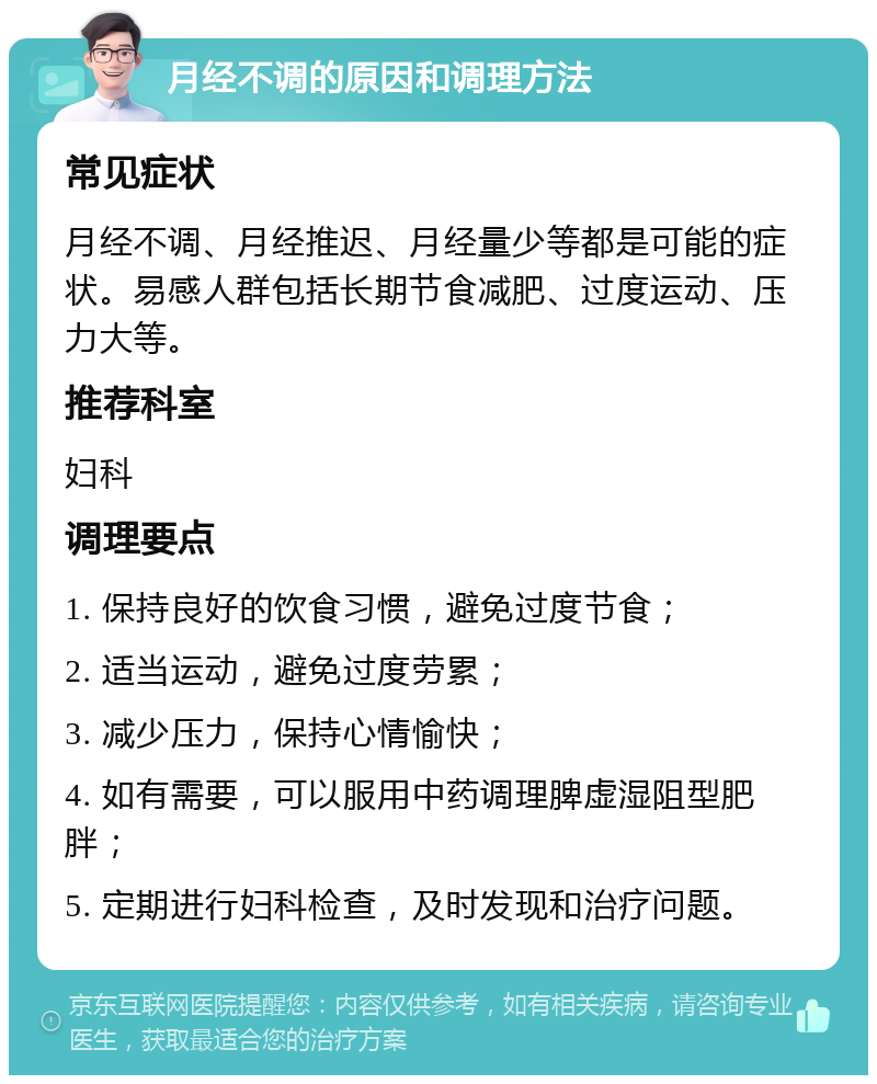 月经不调的原因和调理方法 常见症状 月经不调、月经推迟、月经量少等都是可能的症状。易感人群包括长期节食减肥、过度运动、压力大等。 推荐科室 妇科 调理要点 1. 保持良好的饮食习惯，避免过度节食； 2. 适当运动，避免过度劳累； 3. 减少压力，保持心情愉快； 4. 如有需要，可以服用中药调理脾虚湿阻型肥胖； 5. 定期进行妇科检查，及时发现和治疗问题。