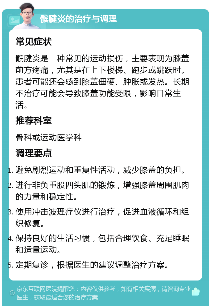 髌腱炎的治疗与调理 常见症状 髌腱炎是一种常见的运动损伤，主要表现为膝盖前方疼痛，尤其是在上下楼梯、跑步或跳跃时。患者可能还会感到膝盖僵硬、肿胀或发热。长期不治疗可能会导致膝盖功能受限，影响日常生活。 推荐科室 骨科或运动医学科 调理要点 避免剧烈运动和重复性活动，减少膝盖的负担。 进行非负重股四头肌的锻炼，增强膝盖周围肌肉的力量和稳定性。 使用冲击波理疗仪进行治疗，促进血液循环和组织修复。 保持良好的生活习惯，包括合理饮食、充足睡眠和适量运动。 定期复诊，根据医生的建议调整治疗方案。