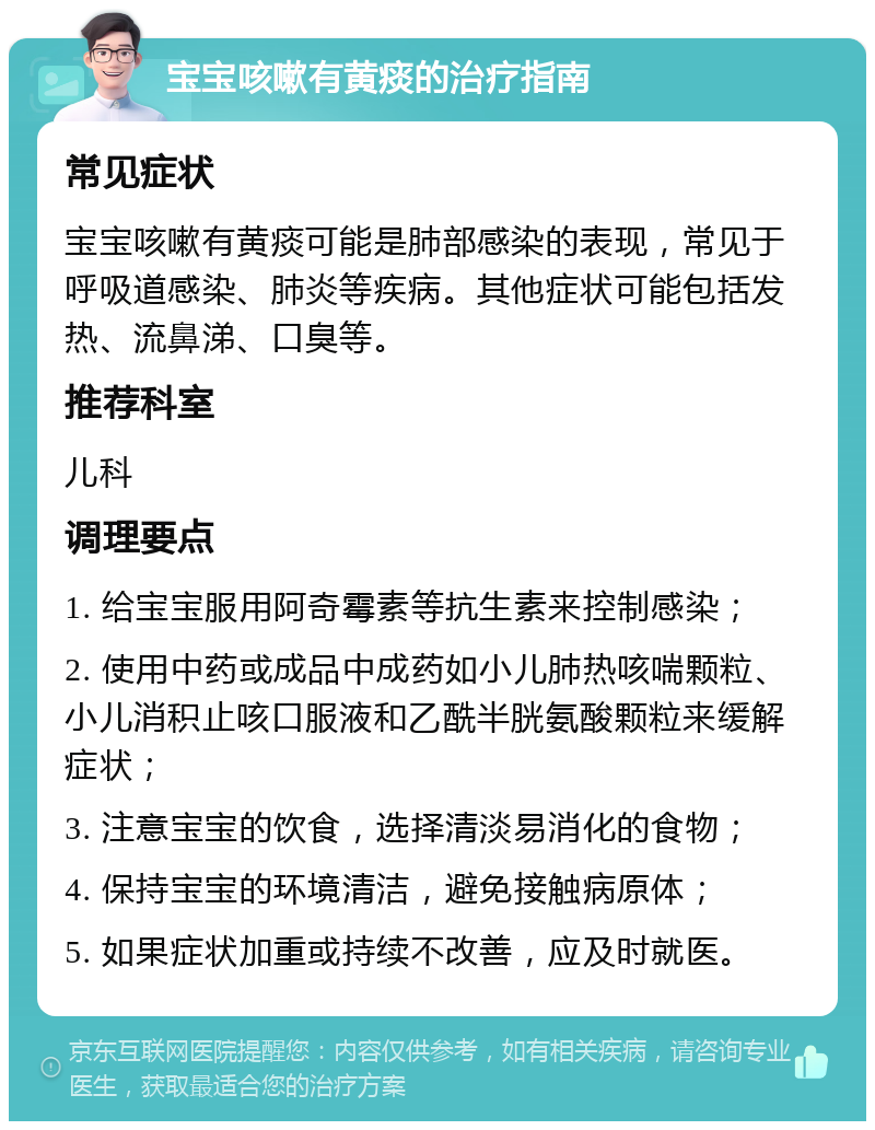 宝宝咳嗽有黄痰的治疗指南 常见症状 宝宝咳嗽有黄痰可能是肺部感染的表现，常见于呼吸道感染、肺炎等疾病。其他症状可能包括发热、流鼻涕、口臭等。 推荐科室 儿科 调理要点 1. 给宝宝服用阿奇霉素等抗生素来控制感染； 2. 使用中药或成品中成药如小儿肺热咳喘颗粒、小儿消积止咳口服液和乙酰半胱氨酸颗粒来缓解症状； 3. 注意宝宝的饮食，选择清淡易消化的食物； 4. 保持宝宝的环境清洁，避免接触病原体； 5. 如果症状加重或持续不改善，应及时就医。