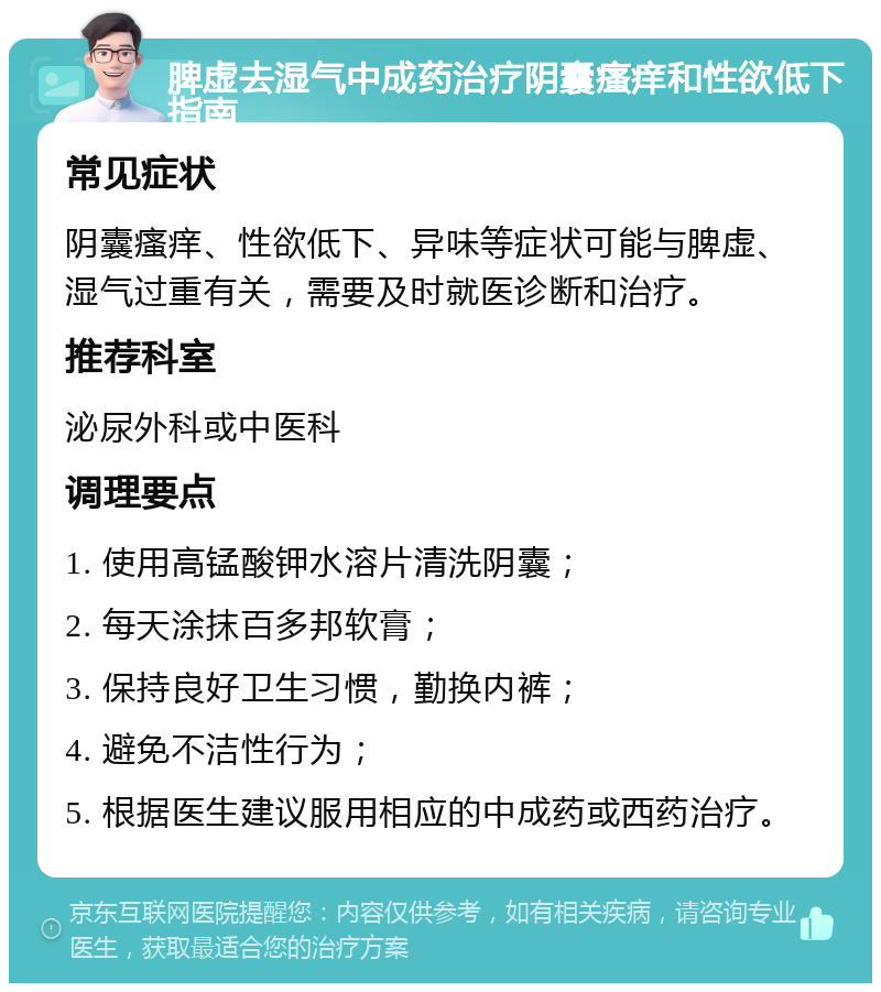 脾虚去湿气中成药治疗阴囊瘙痒和性欲低下指南 常见症状 阴囊瘙痒、性欲低下、异味等症状可能与脾虚、湿气过重有关，需要及时就医诊断和治疗。 推荐科室 泌尿外科或中医科 调理要点 1. 使用高锰酸钾水溶片清洗阴囊； 2. 每天涂抹百多邦软膏； 3. 保持良好卫生习惯，勤换内裤； 4. 避免不洁性行为； 5. 根据医生建议服用相应的中成药或西药治疗。