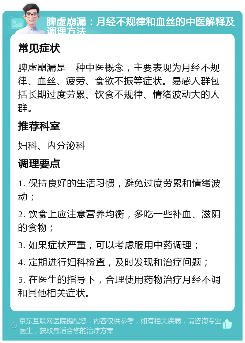 脾虚崩漏：月经不规律和血丝的中医解释及调理方法 常见症状 脾虚崩漏是一种中医概念，主要表现为月经不规律、血丝、疲劳、食欲不振等症状。易感人群包括长期过度劳累、饮食不规律、情绪波动大的人群。 推荐科室 妇科、内分泌科 调理要点 1. 保持良好的生活习惯，避免过度劳累和情绪波动； 2. 饮食上应注意营养均衡，多吃一些补血、滋阴的食物； 3. 如果症状严重，可以考虑服用中药调理； 4. 定期进行妇科检查，及时发现和治疗问题； 5. 在医生的指导下，合理使用药物治疗月经不调和其他相关症状。