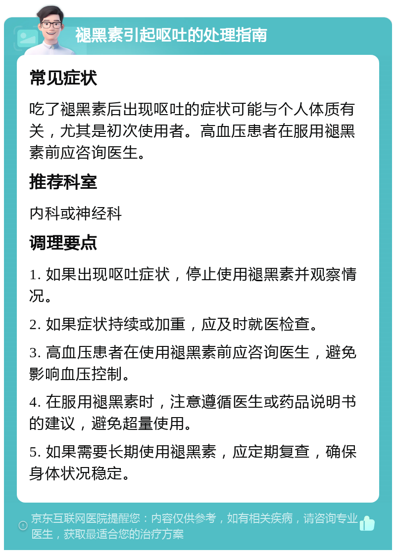 褪黑素引起呕吐的处理指南 常见症状 吃了褪黑素后出现呕吐的症状可能与个人体质有关，尤其是初次使用者。高血压患者在服用褪黑素前应咨询医生。 推荐科室 内科或神经科 调理要点 1. 如果出现呕吐症状，停止使用褪黑素并观察情况。 2. 如果症状持续或加重，应及时就医检查。 3. 高血压患者在使用褪黑素前应咨询医生，避免影响血压控制。 4. 在服用褪黑素时，注意遵循医生或药品说明书的建议，避免超量使用。 5. 如果需要长期使用褪黑素，应定期复查，确保身体状况稳定。