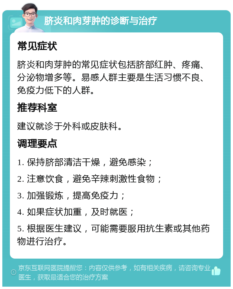 脐炎和肉芽肿的诊断与治疗 常见症状 脐炎和肉芽肿的常见症状包括脐部红肿、疼痛、分泌物增多等。易感人群主要是生活习惯不良、免疫力低下的人群。 推荐科室 建议就诊于外科或皮肤科。 调理要点 1. 保持脐部清洁干燥，避免感染； 2. 注意饮食，避免辛辣刺激性食物； 3. 加强锻炼，提高免疫力； 4. 如果症状加重，及时就医； 5. 根据医生建议，可能需要服用抗生素或其他药物进行治疗。