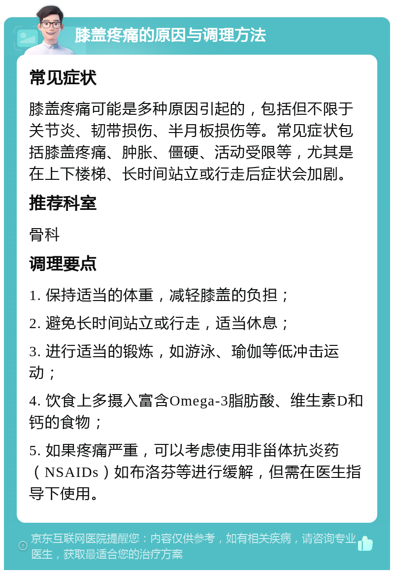 膝盖疼痛的原因与调理方法 常见症状 膝盖疼痛可能是多种原因引起的，包括但不限于关节炎、韧带损伤、半月板损伤等。常见症状包括膝盖疼痛、肿胀、僵硬、活动受限等，尤其是在上下楼梯、长时间站立或行走后症状会加剧。 推荐科室 骨科 调理要点 1. 保持适当的体重，减轻膝盖的负担； 2. 避免长时间站立或行走，适当休息； 3. 进行适当的锻炼，如游泳、瑜伽等低冲击运动； 4. 饮食上多摄入富含Omega-3脂肪酸、维生素D和钙的食物； 5. 如果疼痛严重，可以考虑使用非甾体抗炎药（NSAIDs）如布洛芬等进行缓解，但需在医生指导下使用。