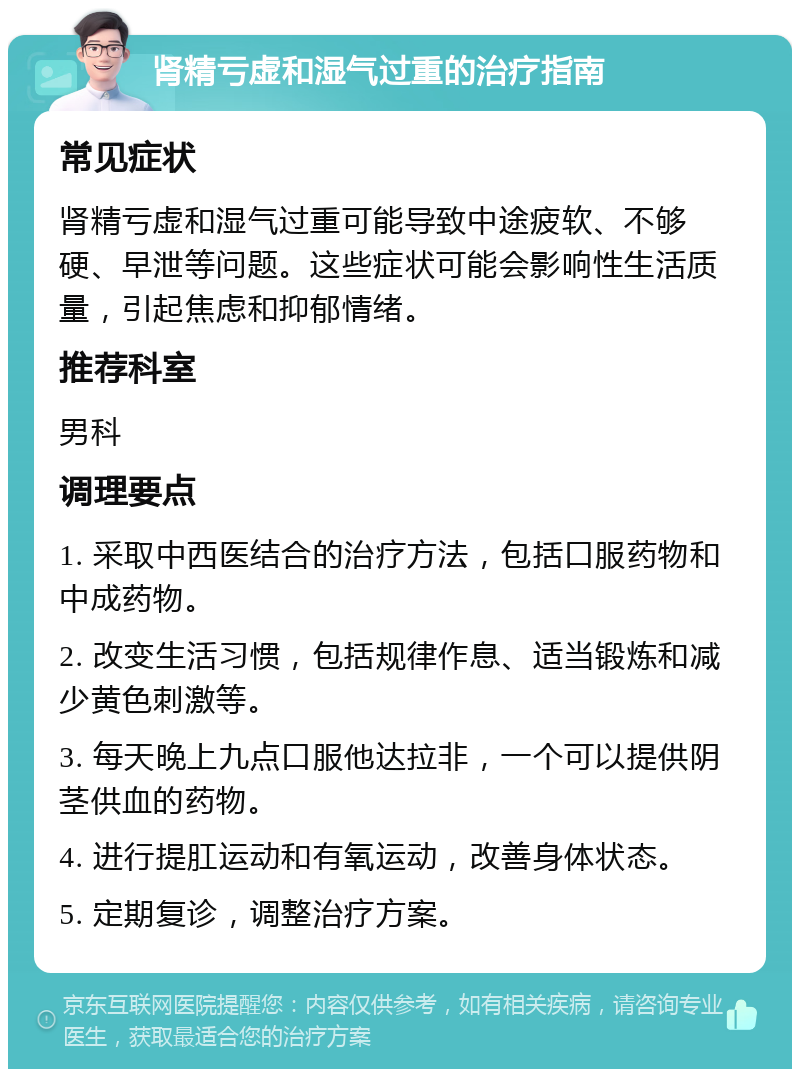 肾精亏虚和湿气过重的治疗指南 常见症状 肾精亏虚和湿气过重可能导致中途疲软、不够硬、早泄等问题。这些症状可能会影响性生活质量，引起焦虑和抑郁情绪。 推荐科室 男科 调理要点 1. 采取中西医结合的治疗方法，包括口服药物和中成药物。 2. 改变生活习惯，包括规律作息、适当锻炼和减少黄色刺激等。 3. 每天晚上九点口服他达拉非，一个可以提供阴茎供血的药物。 4. 进行提肛运动和有氧运动，改善身体状态。 5. 定期复诊，调整治疗方案。