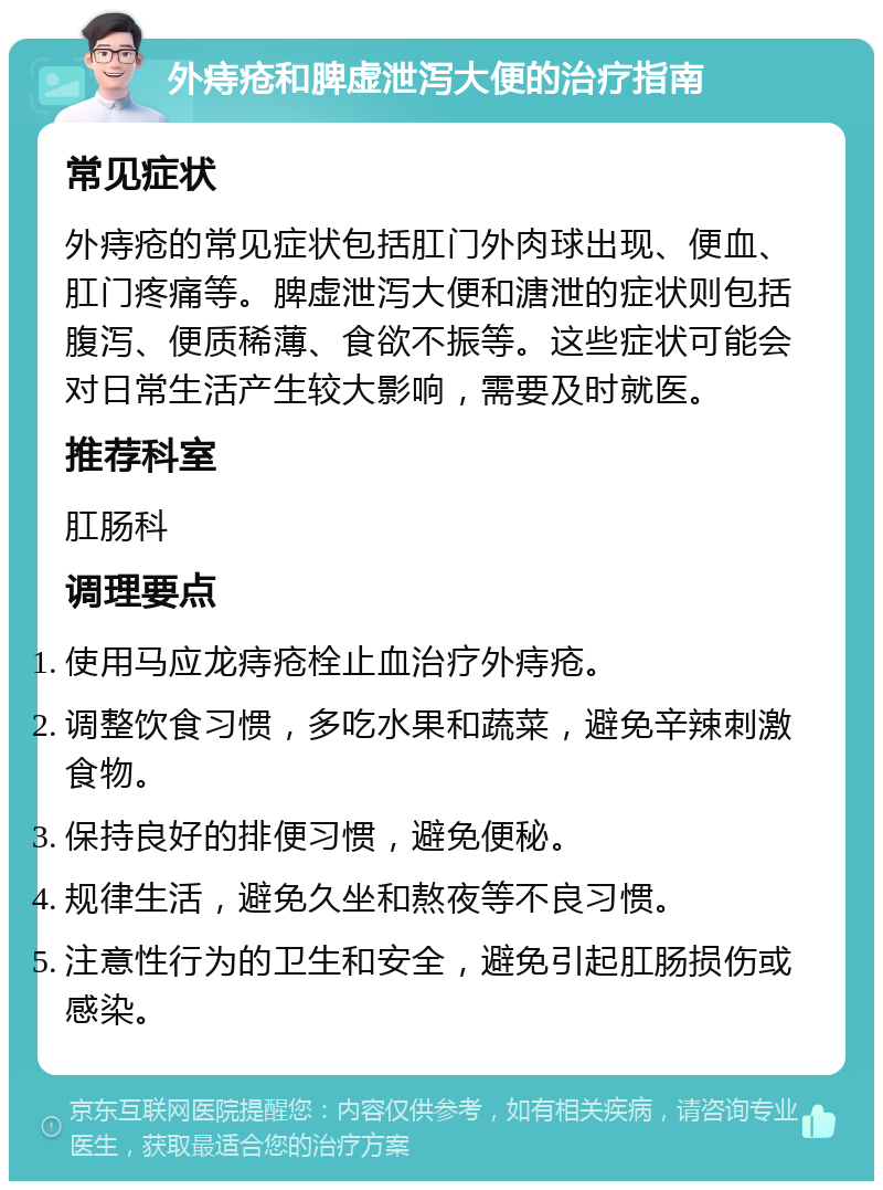 外痔疮和脾虚泄泻大便的治疗指南 常见症状 外痔疮的常见症状包括肛门外肉球出现、便血、肛门疼痛等。脾虚泄泻大便和溏泄的症状则包括腹泻、便质稀薄、食欲不振等。这些症状可能会对日常生活产生较大影响，需要及时就医。 推荐科室 肛肠科 调理要点 使用马应龙痔疮栓止血治疗外痔疮。 调整饮食习惯，多吃水果和蔬菜，避免辛辣刺激食物。 保持良好的排便习惯，避免便秘。 规律生活，避免久坐和熬夜等不良习惯。 注意性行为的卫生和安全，避免引起肛肠损伤或感染。