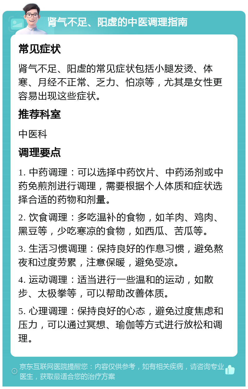 肾气不足、阳虚的中医调理指南 常见症状 肾气不足、阳虚的常见症状包括小腿发烫、体寒、月经不正常、乏力、怕凉等，尤其是女性更容易出现这些症状。 推荐科室 中医科 调理要点 1. 中药调理：可以选择中药饮片、中药汤剂或中药免煎剂进行调理，需要根据个人体质和症状选择合适的药物和剂量。 2. 饮食调理：多吃温补的食物，如羊肉、鸡肉、黑豆等，少吃寒凉的食物，如西瓜、苦瓜等。 3. 生活习惯调理：保持良好的作息习惯，避免熬夜和过度劳累，注意保暖，避免受凉。 4. 运动调理：适当进行一些温和的运动，如散步、太极拳等，可以帮助改善体质。 5. 心理调理：保持良好的心态，避免过度焦虑和压力，可以通过冥想、瑜伽等方式进行放松和调理。