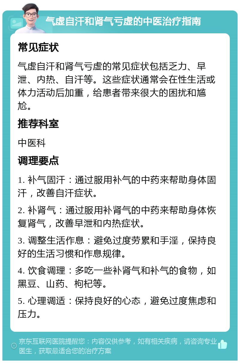 气虚自汗和肾气亏虚的中医治疗指南 常见症状 气虚自汗和肾气亏虚的常见症状包括乏力、早泄、内热、自汗等。这些症状通常会在性生活或体力活动后加重，给患者带来很大的困扰和尴尬。 推荐科室 中医科 调理要点 1. 补气固汗：通过服用补气的中药来帮助身体固汗，改善自汗症状。 2. 补肾气：通过服用补肾气的中药来帮助身体恢复肾气，改善早泄和内热症状。 3. 调整生活作息：避免过度劳累和手淫，保持良好的生活习惯和作息规律。 4. 饮食调理：多吃一些补肾气和补气的食物，如黑豆、山药、枸杞等。 5. 心理调适：保持良好的心态，避免过度焦虑和压力。