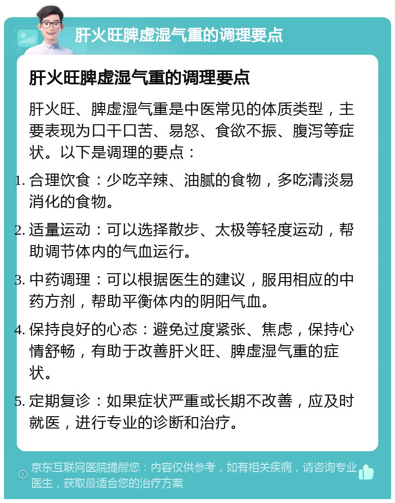 肝火旺脾虚湿气重的调理要点 肝火旺脾虚湿气重的调理要点 肝火旺、脾虚湿气重是中医常见的体质类型，主要表现为口干口苦、易怒、食欲不振、腹泻等症状。以下是调理的要点： 合理饮食：少吃辛辣、油腻的食物，多吃清淡易消化的食物。 适量运动：可以选择散步、太极等轻度运动，帮助调节体内的气血运行。 中药调理：可以根据医生的建议，服用相应的中药方剂，帮助平衡体内的阴阳气血。 保持良好的心态：避免过度紧张、焦虑，保持心情舒畅，有助于改善肝火旺、脾虚湿气重的症状。 定期复诊：如果症状严重或长期不改善，应及时就医，进行专业的诊断和治疗。