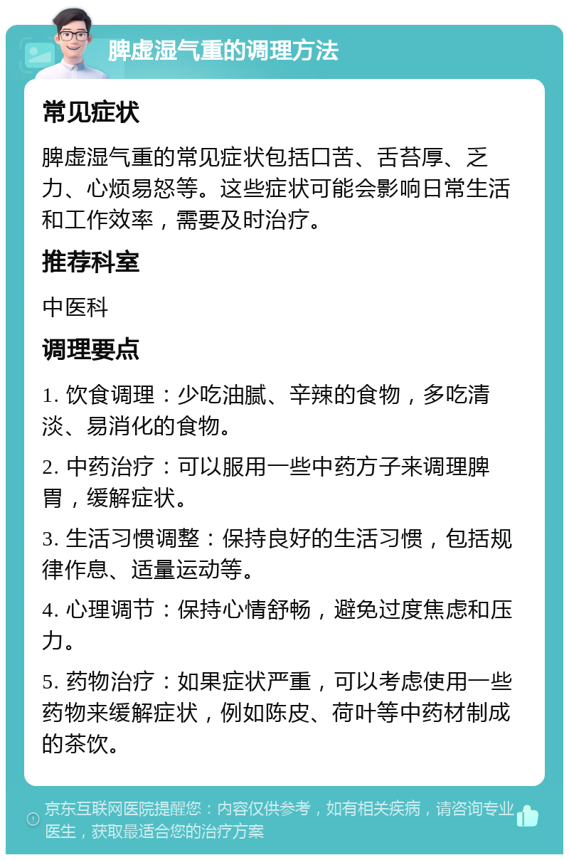 脾虚湿气重的调理方法 常见症状 脾虚湿气重的常见症状包括口苦、舌苔厚、乏力、心烦易怒等。这些症状可能会影响日常生活和工作效率，需要及时治疗。 推荐科室 中医科 调理要点 1. 饮食调理：少吃油腻、辛辣的食物，多吃清淡、易消化的食物。 2. 中药治疗：可以服用一些中药方子来调理脾胃，缓解症状。 3. 生活习惯调整：保持良好的生活习惯，包括规律作息、适量运动等。 4. 心理调节：保持心情舒畅，避免过度焦虑和压力。 5. 药物治疗：如果症状严重，可以考虑使用一些药物来缓解症状，例如陈皮、荷叶等中药材制成的茶饮。