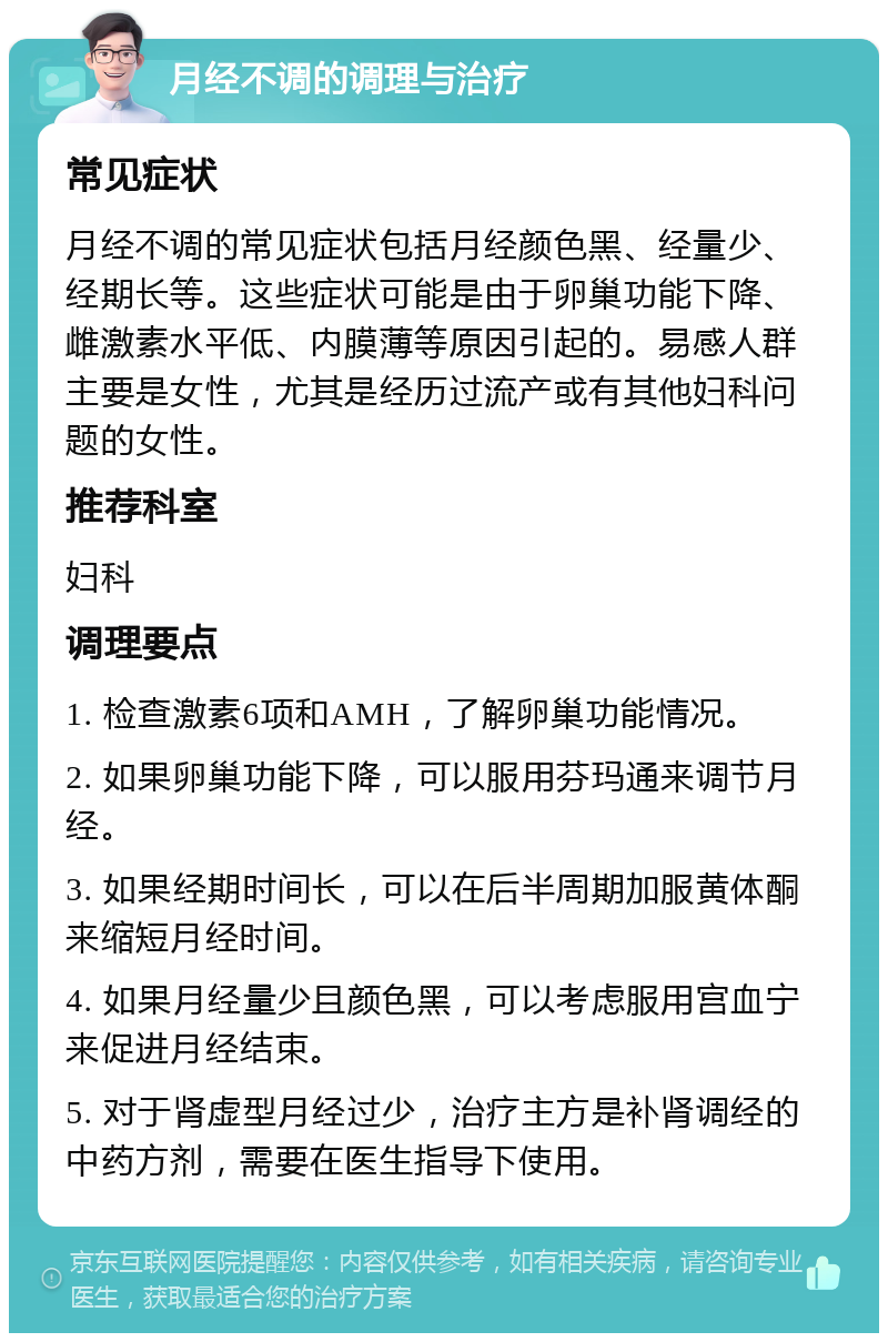 月经不调的调理与治疗 常见症状 月经不调的常见症状包括月经颜色黑、经量少、经期长等。这些症状可能是由于卵巢功能下降、雌激素水平低、内膜薄等原因引起的。易感人群主要是女性，尤其是经历过流产或有其他妇科问题的女性。 推荐科室 妇科 调理要点 1. 检查激素6项和AMH，了解卵巢功能情况。 2. 如果卵巢功能下降，可以服用芬玛通来调节月经。 3. 如果经期时间长，可以在后半周期加服黄体酮来缩短月经时间。 4. 如果月经量少且颜色黑，可以考虑服用宫血宁来促进月经结束。 5. 对于肾虚型月经过少，治疗主方是补肾调经的中药方剂，需要在医生指导下使用。