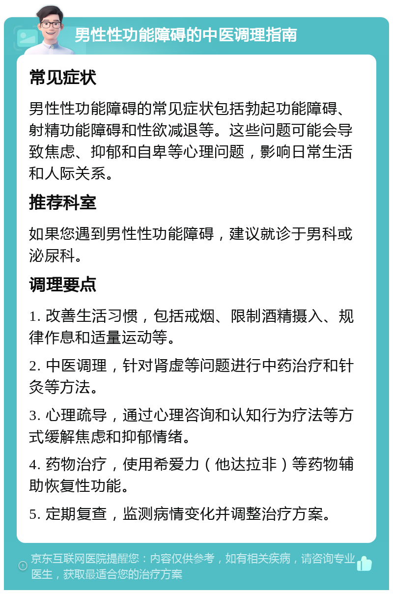 男性性功能障碍的中医调理指南 常见症状 男性性功能障碍的常见症状包括勃起功能障碍、射精功能障碍和性欲减退等。这些问题可能会导致焦虑、抑郁和自卑等心理问题，影响日常生活和人际关系。 推荐科室 如果您遇到男性性功能障碍，建议就诊于男科或泌尿科。 调理要点 1. 改善生活习惯，包括戒烟、限制酒精摄入、规律作息和适量运动等。 2. 中医调理，针对肾虚等问题进行中药治疗和针灸等方法。 3. 心理疏导，通过心理咨询和认知行为疗法等方式缓解焦虑和抑郁情绪。 4. 药物治疗，使用希爱力（他达拉非）等药物辅助恢复性功能。 5. 定期复查，监测病情变化并调整治疗方案。