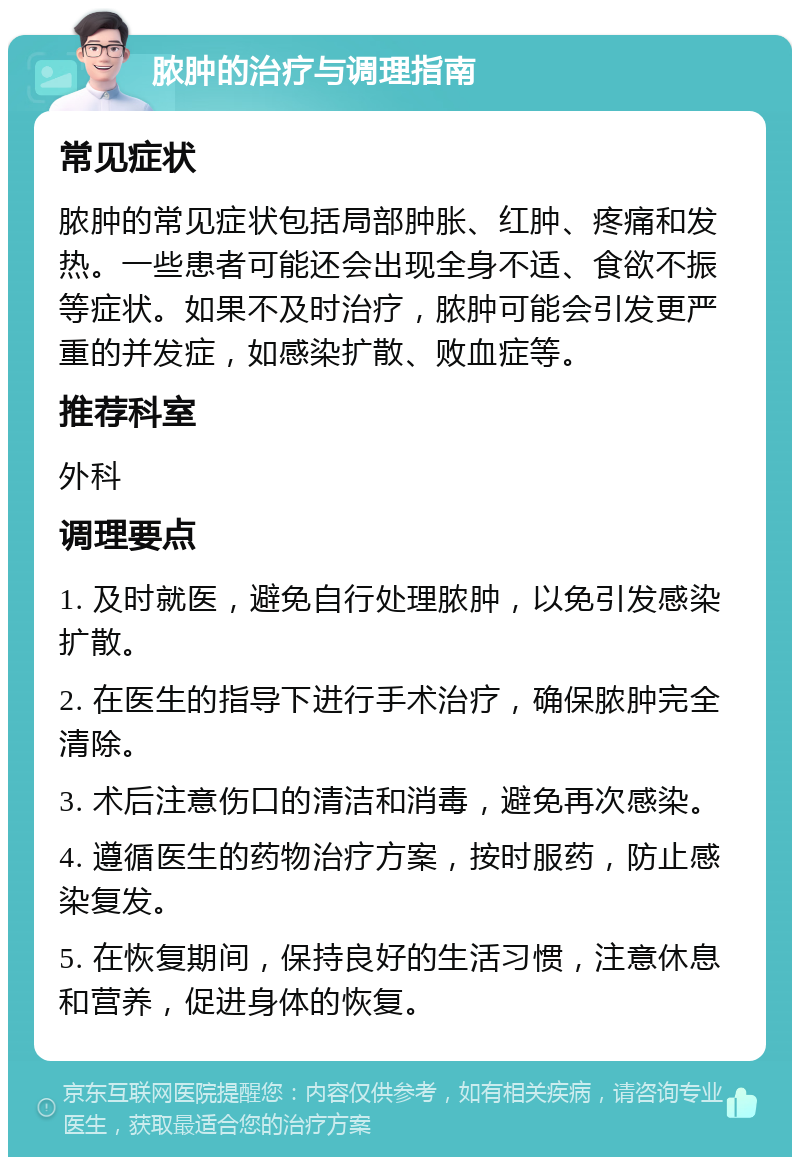 脓肿的治疗与调理指南 常见症状 脓肿的常见症状包括局部肿胀、红肿、疼痛和发热。一些患者可能还会出现全身不适、食欲不振等症状。如果不及时治疗，脓肿可能会引发更严重的并发症，如感染扩散、败血症等。 推荐科室 外科 调理要点 1. 及时就医，避免自行处理脓肿，以免引发感染扩散。 2. 在医生的指导下进行手术治疗，确保脓肿完全清除。 3. 术后注意伤口的清洁和消毒，避免再次感染。 4. 遵循医生的药物治疗方案，按时服药，防止感染复发。 5. 在恢复期间，保持良好的生活习惯，注意休息和营养，促进身体的恢复。