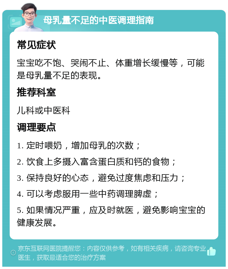 母乳量不足的中医调理指南 常见症状 宝宝吃不饱、哭闹不止、体重增长缓慢等，可能是母乳量不足的表现。 推荐科室 儿科或中医科 调理要点 1. 定时喂奶，增加母乳的次数； 2. 饮食上多摄入富含蛋白质和钙的食物； 3. 保持良好的心态，避免过度焦虑和压力； 4. 可以考虑服用一些中药调理脾虚； 5. 如果情况严重，应及时就医，避免影响宝宝的健康发展。