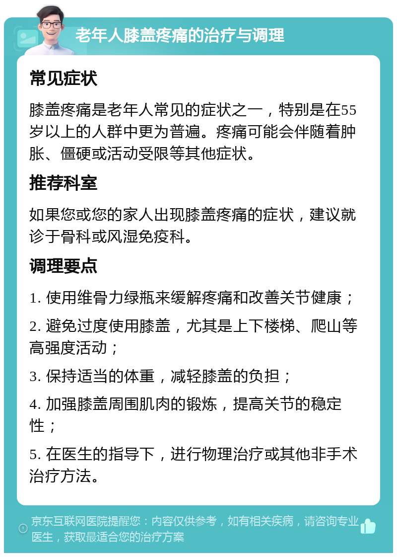 老年人膝盖疼痛的治疗与调理 常见症状 膝盖疼痛是老年人常见的症状之一，特别是在55岁以上的人群中更为普遍。疼痛可能会伴随着肿胀、僵硬或活动受限等其他症状。 推荐科室 如果您或您的家人出现膝盖疼痛的症状，建议就诊于骨科或风湿免疫科。 调理要点 1. 使用维骨力绿瓶来缓解疼痛和改善关节健康； 2. 避免过度使用膝盖，尤其是上下楼梯、爬山等高强度活动； 3. 保持适当的体重，减轻膝盖的负担； 4. 加强膝盖周围肌肉的锻炼，提高关节的稳定性； 5. 在医生的指导下，进行物理治疗或其他非手术治疗方法。