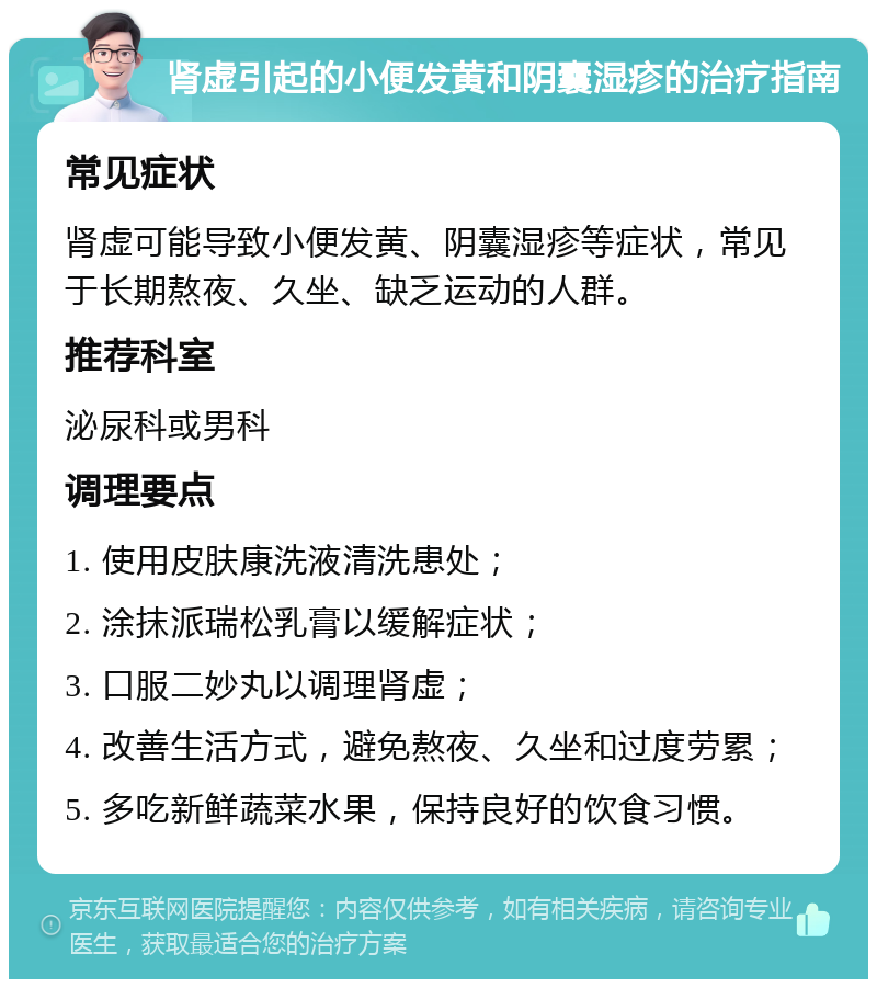 肾虚引起的小便发黄和阴囊湿疹的治疗指南 常见症状 肾虚可能导致小便发黄、阴囊湿疹等症状，常见于长期熬夜、久坐、缺乏运动的人群。 推荐科室 泌尿科或男科 调理要点 1. 使用皮肤康洗液清洗患处； 2. 涂抹派瑞松乳膏以缓解症状； 3. 口服二妙丸以调理肾虚； 4. 改善生活方式，避免熬夜、久坐和过度劳累； 5. 多吃新鲜蔬菜水果，保持良好的饮食习惯。