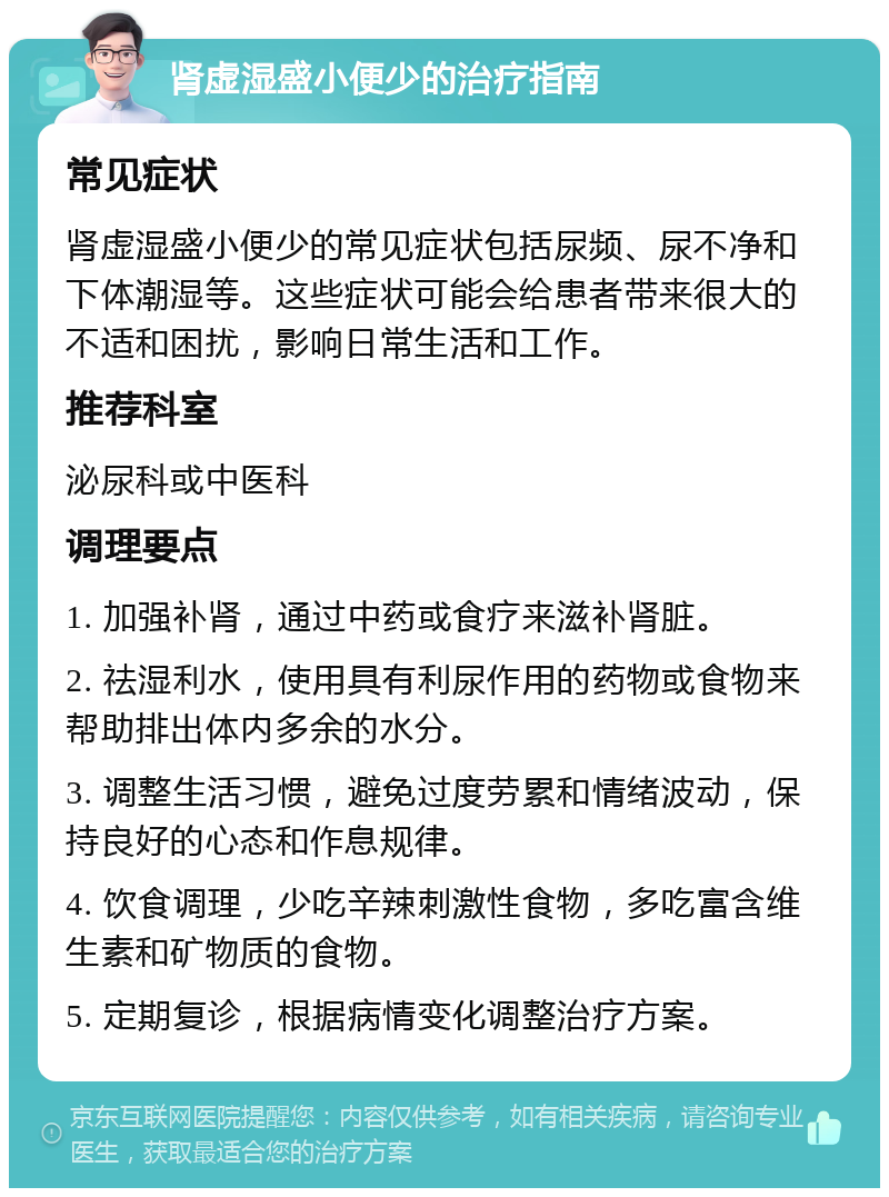 肾虚湿盛小便少的治疗指南 常见症状 肾虚湿盛小便少的常见症状包括尿频、尿不净和下体潮湿等。这些症状可能会给患者带来很大的不适和困扰，影响日常生活和工作。 推荐科室 泌尿科或中医科 调理要点 1. 加强补肾，通过中药或食疗来滋补肾脏。 2. 祛湿利水，使用具有利尿作用的药物或食物来帮助排出体内多余的水分。 3. 调整生活习惯，避免过度劳累和情绪波动，保持良好的心态和作息规律。 4. 饮食调理，少吃辛辣刺激性食物，多吃富含维生素和矿物质的食物。 5. 定期复诊，根据病情变化调整治疗方案。