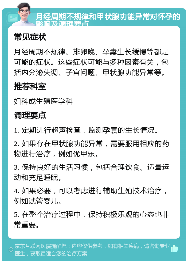 月经周期不规律和甲状腺功能异常对怀孕的影响及调理要点 常见症状 月经周期不规律、排卵晚、孕囊生长缓慢等都是可能的症状。这些症状可能与多种因素有关，包括内分泌失调、子宫问题、甲状腺功能异常等。 推荐科室 妇科或生殖医学科 调理要点 1. 定期进行超声检查，监测孕囊的生长情况。 2. 如果存在甲状腺功能异常，需要服用相应的药物进行治疗，例如优甲乐。 3. 保持良好的生活习惯，包括合理饮食、适量运动和充足睡眠。 4. 如果必要，可以考虑进行辅助生殖技术治疗，例如试管婴儿。 5. 在整个治疗过程中，保持积极乐观的心态也非常重要。