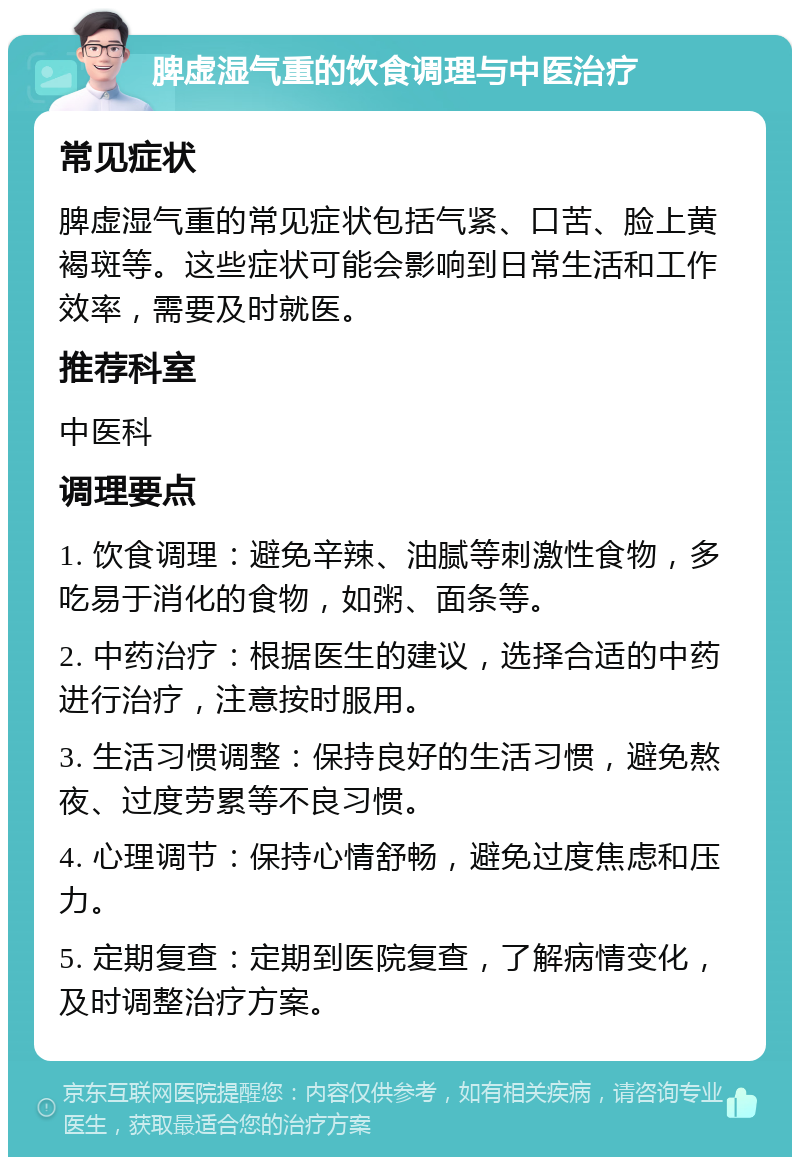 脾虚湿气重的饮食调理与中医治疗 常见症状 脾虚湿气重的常见症状包括气紧、口苦、脸上黄褐斑等。这些症状可能会影响到日常生活和工作效率，需要及时就医。 推荐科室 中医科 调理要点 1. 饮食调理：避免辛辣、油腻等刺激性食物，多吃易于消化的食物，如粥、面条等。 2. 中药治疗：根据医生的建议，选择合适的中药进行治疗，注意按时服用。 3. 生活习惯调整：保持良好的生活习惯，避免熬夜、过度劳累等不良习惯。 4. 心理调节：保持心情舒畅，避免过度焦虑和压力。 5. 定期复查：定期到医院复查，了解病情变化，及时调整治疗方案。