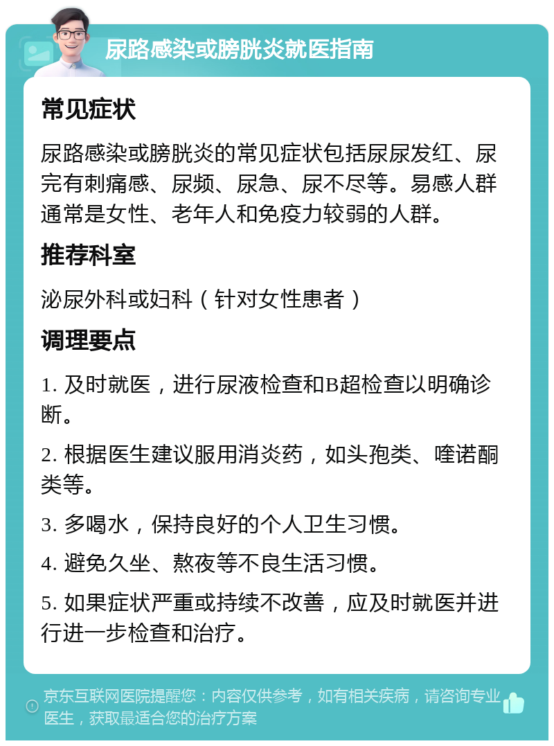 尿路感染或膀胱炎就医指南 常见症状 尿路感染或膀胱炎的常见症状包括尿尿发红、尿完有刺痛感、尿频、尿急、尿不尽等。易感人群通常是女性、老年人和免疫力较弱的人群。 推荐科室 泌尿外科或妇科（针对女性患者） 调理要点 1. 及时就医，进行尿液检查和B超检查以明确诊断。 2. 根据医生建议服用消炎药，如头孢类、喹诺酮类等。 3. 多喝水，保持良好的个人卫生习惯。 4. 避免久坐、熬夜等不良生活习惯。 5. 如果症状严重或持续不改善，应及时就医并进行进一步检查和治疗。