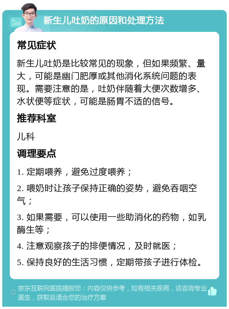 新生儿吐奶的原因和处理方法 常见症状 新生儿吐奶是比较常见的现象，但如果频繁、量大，可能是幽门肥厚或其他消化系统问题的表现。需要注意的是，吐奶伴随着大便次数增多、水状便等症状，可能是肠胃不适的信号。 推荐科室 儿科 调理要点 1. 定期喂养，避免过度喂养； 2. 喂奶时让孩子保持正确的姿势，避免吞咽空气； 3. 如果需要，可以使用一些助消化的药物，如乳酶生等； 4. 注意观察孩子的排便情况，及时就医； 5. 保持良好的生活习惯，定期带孩子进行体检。