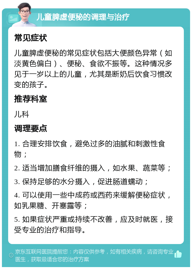 儿童脾虚便秘的调理与治疗 常见症状 儿童脾虚便秘的常见症状包括大便颜色异常（如淡黄色偏白）、便秘、食欲不振等。这种情况多见于一岁以上的儿童，尤其是断奶后饮食习惯改变的孩子。 推荐科室 儿科 调理要点 1. 合理安排饮食，避免过多的油腻和刺激性食物； 2. 适当增加膳食纤维的摄入，如水果、蔬菜等； 3. 保持足够的水分摄入，促进肠道蠕动； 4. 可以使用一些中成药或西药来缓解便秘症状，如乳果糖、开塞露等； 5. 如果症状严重或持续不改善，应及时就医，接受专业的治疗和指导。