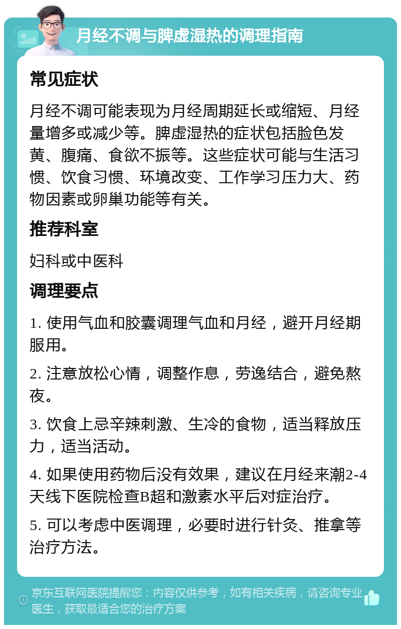 月经不调与脾虚湿热的调理指南 常见症状 月经不调可能表现为月经周期延长或缩短、月经量增多或减少等。脾虚湿热的症状包括脸色发黄、腹痛、食欲不振等。这些症状可能与生活习惯、饮食习惯、环境改变、工作学习压力大、药物因素或卵巢功能等有关。 推荐科室 妇科或中医科 调理要点 1. 使用气血和胶囊调理气血和月经，避开月经期服用。 2. 注意放松心情，调整作息，劳逸结合，避免熬夜。 3. 饮食上忌辛辣刺激、生冷的食物，适当释放压力，适当活动。 4. 如果使用药物后没有效果，建议在月经来潮2-4天线下医院检查B超和激素水平后对症治疗。 5. 可以考虑中医调理，必要时进行针灸、推拿等治疗方法。