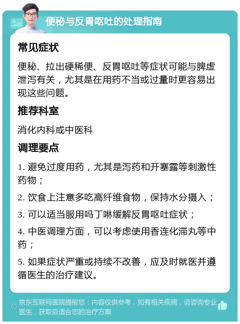 便秘与反胃呕吐的处理指南 常见症状 便秘、拉出硬稀便、反胃呕吐等症状可能与脾虚泄泻有关，尤其是在用药不当或过量时更容易出现这些问题。 推荐科室 消化内科或中医科 调理要点 1. 避免过度用药，尤其是泻药和开塞露等刺激性药物； 2. 饮食上注意多吃高纤维食物，保持水分摄入； 3. 可以适当服用吗丁啉缓解反胃呕吐症状； 4. 中医调理方面，可以考虑使用香连化滞丸等中药； 5. 如果症状严重或持续不改善，应及时就医并遵循医生的治疗建议。