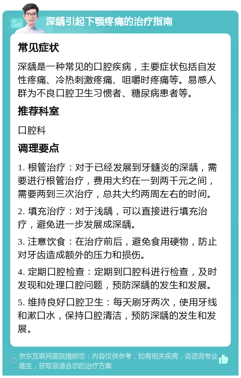 深龋引起下颚疼痛的治疗指南 常见症状 深龋是一种常见的口腔疾病，主要症状包括自发性疼痛、冷热刺激疼痛、咀嚼时疼痛等。易感人群为不良口腔卫生习惯者、糖尿病患者等。 推荐科室 口腔科 调理要点 1. 根管治疗：对于已经发展到牙髓炎的深龋，需要进行根管治疗，费用大约在一到两千元之间，需要两到三次治疗，总共大约两周左右的时间。 2. 填充治疗：对于浅龋，可以直接进行填充治疗，避免进一步发展成深龋。 3. 注意饮食：在治疗前后，避免食用硬物，防止对牙齿造成额外的压力和损伤。 4. 定期口腔检查：定期到口腔科进行检查，及时发现和处理口腔问题，预防深龋的发生和发展。 5. 维持良好口腔卫生：每天刷牙两次，使用牙线和漱口水，保持口腔清洁，预防深龋的发生和发展。