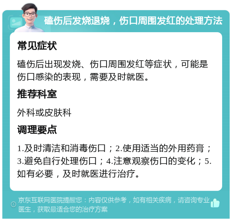 磕伤后发烧退烧，伤口周围发红的处理方法 常见症状 磕伤后出现发烧、伤口周围发红等症状，可能是伤口感染的表现，需要及时就医。 推荐科室 外科或皮肤科 调理要点 1.及时清洁和消毒伤口；2.使用适当的外用药膏；3.避免自行处理伤口；4.注意观察伤口的变化；5.如有必要，及时就医进行治疗。